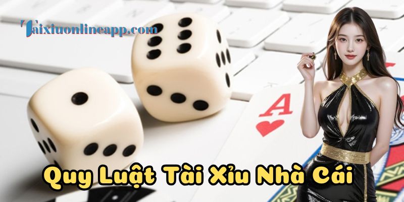 Quy Luật Tài Xỉu Nhà Cái