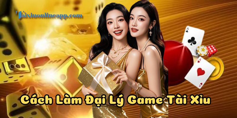 Hướng dẫn Cách Làm Đại Lý Game Tài Xỉu nhanh chóng