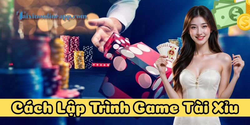 Cách Lập Trình Game Tài Xỉu mới nhất
