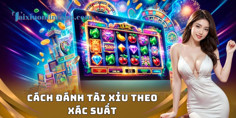 Cách Đánh Tài Xỉu Theo Xác Suất
