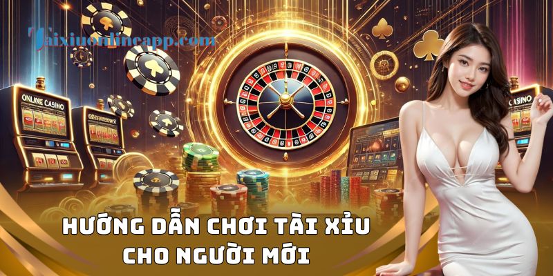 Hướng Dẫn Chơi Tài Xỉu Cho Người Mới