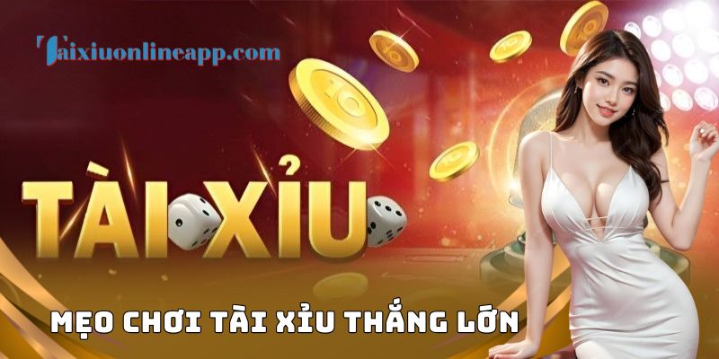 Mẹo Chơi Tài Xỉu Thắng Lớn