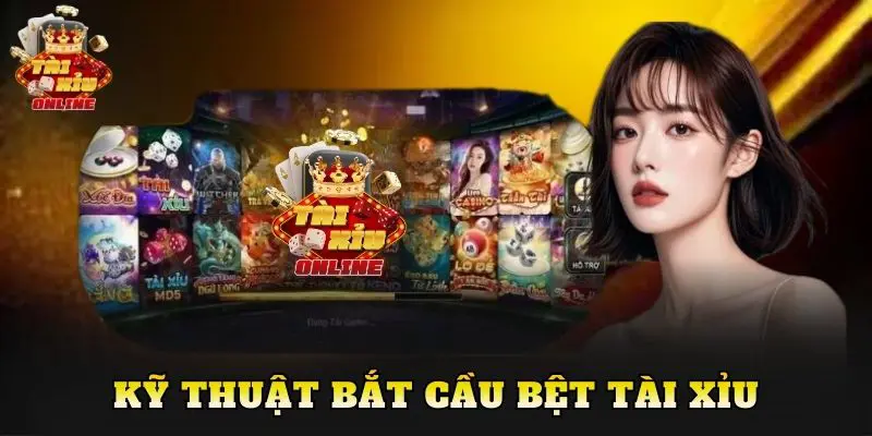 Kỹ Thuật Bắt Cầu Bệt Tài Xỉu