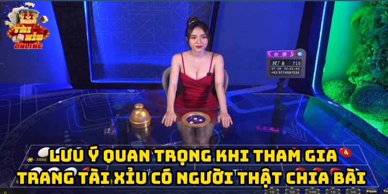 Lưu ý quan trọng khi tham gia Trang tài xỉu có người thật chia bài