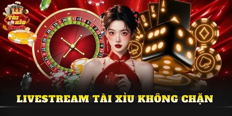 Livestream Tài Xỉu Không Chặn