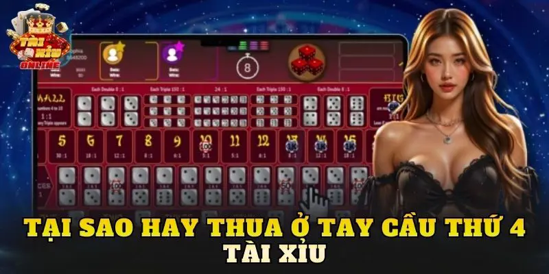 Tại Sao Hay Thua Ở Tay Cầu Thứ 4 Tài Xỉu