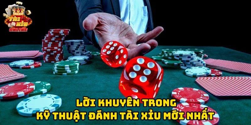 Lời khuyên trong Kỹ Thuật Đánh Tài Xỉu Mới Nhất