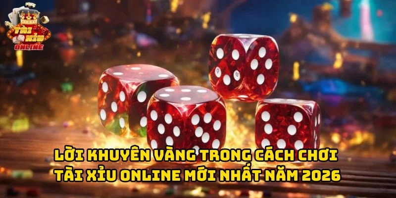 Lời khuyên vàng trong Cách Chơi Tài Xỉu Online Mới Nhất Năm 2026