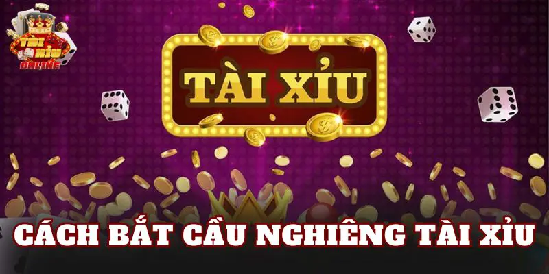 Cách Bắt Cầu Nghiêng Tài Xỉu