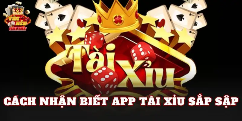 Cách Nhận Biết App Tài Xỉu Sắp Sập