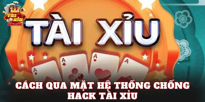 Cách Qua Mặt Hệ Thống Chống Hack Tài Xỉu