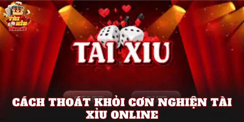 Cách Thoát Khỏi Cơn Nghiện Tài Xỉu Online