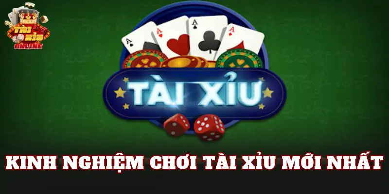 kinh nghiệm chơi tài xỉu mới nhất
